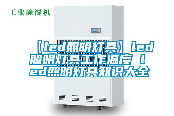 【led照明燈具】led照明燈具工作溫度 led照明燈具知識大全