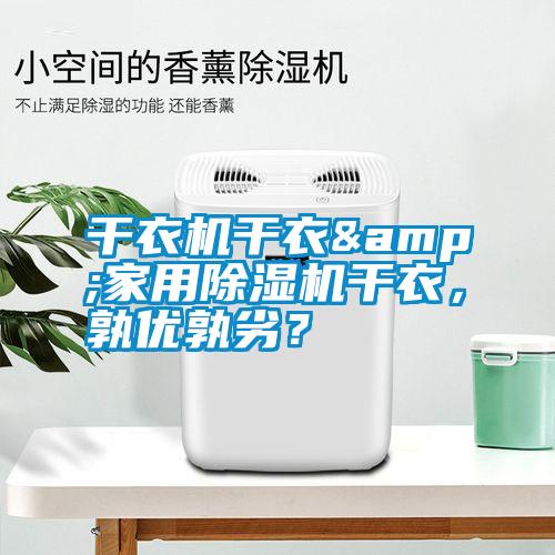 干衣機干衣&家用除濕機干衣，孰優(yōu)孰劣？