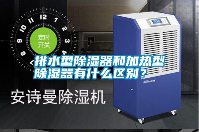 排水型除濕器和加熱型除濕器有什么區(qū)別？