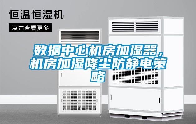 數(shù)據(jù)中心機(jī)房加濕器，機(jī)房加濕降塵防靜電策略