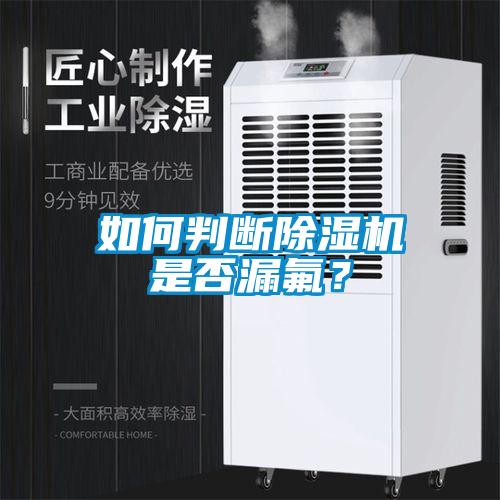 如何判斷除濕機(jī)是否漏氟？