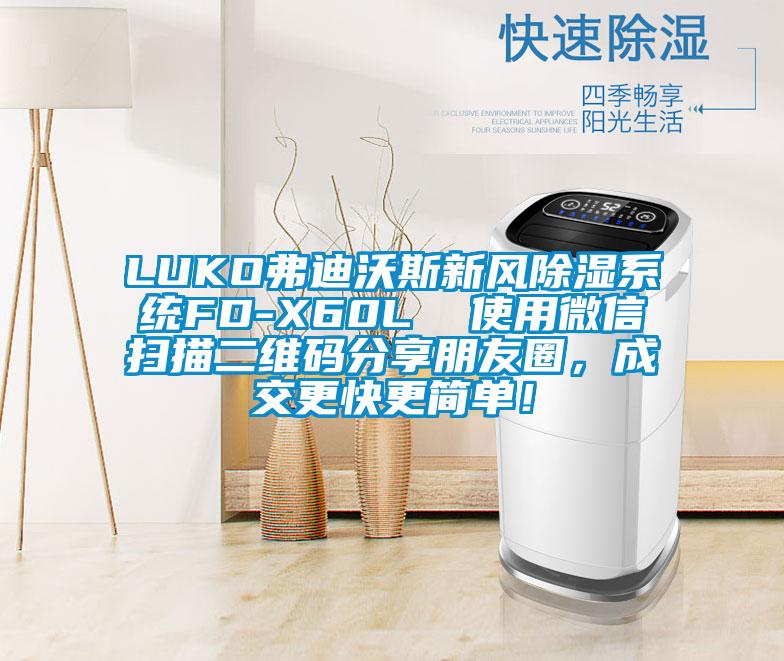 LUKO弗迪沃斯新風除濕系統(tǒng)FD-X60L  使用微信掃描二維碼分享朋友圈，成交更快更簡單！