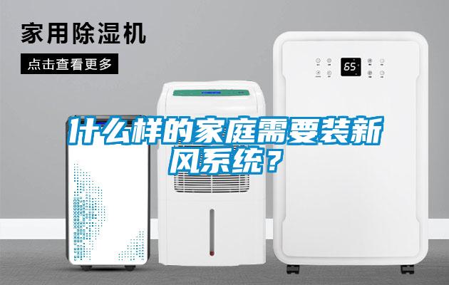 什么樣的家庭需要裝新風系統(tǒng)？