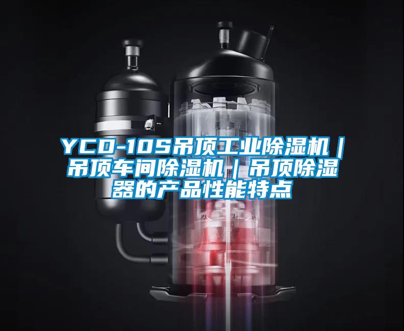 YCD-10S吊頂工業(yè)除濕機｜吊頂車間除濕機｜吊頂除濕器的產(chǎn)品性能特點