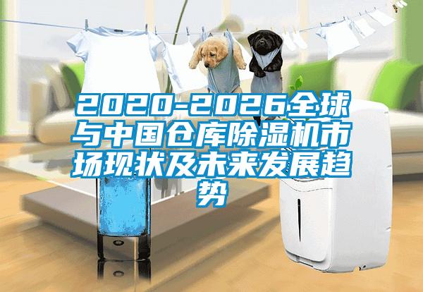 2020-2026全球與中國(guó)倉(cāng)庫(kù)除濕機(jī)市場(chǎng)現(xiàn)狀及未來(lái)發(fā)展趨勢(shì)