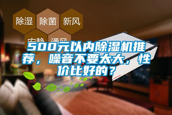 500元以內(nèi)除濕機(jī)推薦，噪音不要太大，性價(jià)比好的？