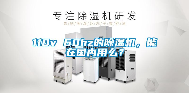 110v 60hz的除濕機(jī)，能在國(guó)內(nèi)用么？