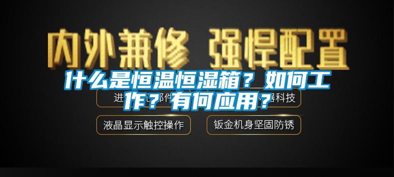 什么是恒溫恒濕箱？如何工作？有何應(yīng)用？