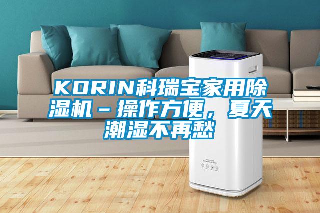 KORIN科瑞寶家用除濕機(jī)–操作方便，夏天潮濕不再愁