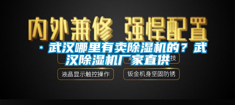 ·武漢哪里有賣除濕機的？武漢除濕機廠家直供