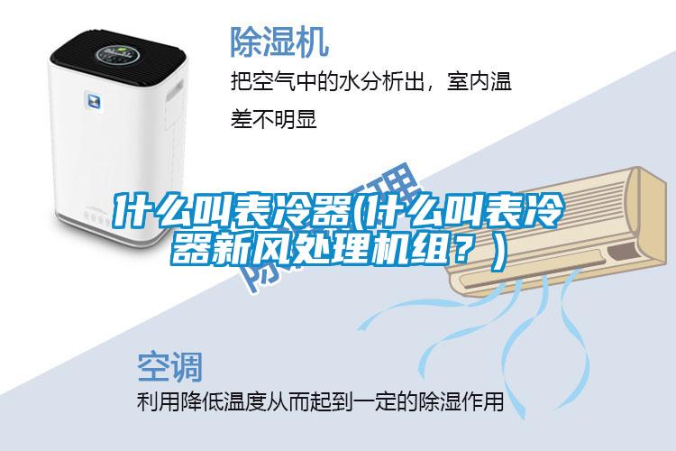 什么叫表冷器(什么叫表冷器新風(fēng)處理機組？)