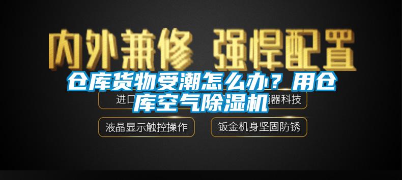 倉庫貨物受潮怎么辦？用倉庫空氣除濕機