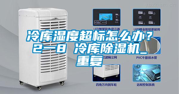 冷庫濕度超標(biāo)怎么辦？2一8℃冷庫除濕機_重復(fù)