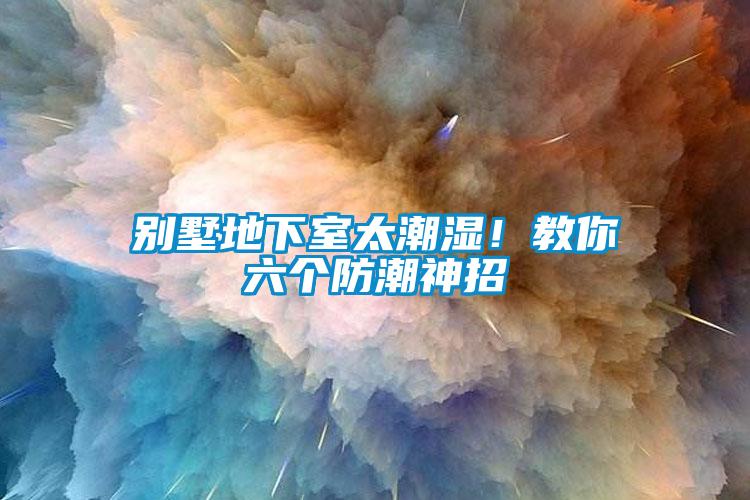 別墅地下室太潮濕！教你六個(gè)防潮神招