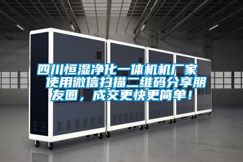 四川恒濕凈化一體機機廠家  使用微信掃描二維碼分享朋友圈，成交更快更簡單！