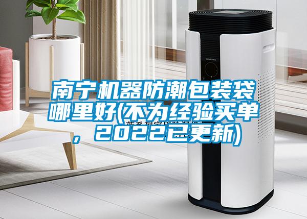 南寧機器防潮包裝袋哪里好(不為經(jīng)驗買單，2022已更新)