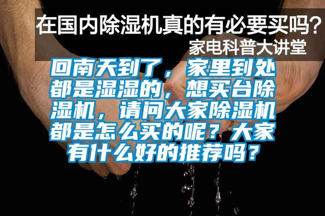 回南天到了，家里到處都是濕濕的，想買臺(tái)除濕機(jī)，請(qǐng)問(wèn)大家除濕機(jī)都是怎么買的呢？大家有什么好的推薦嗎？