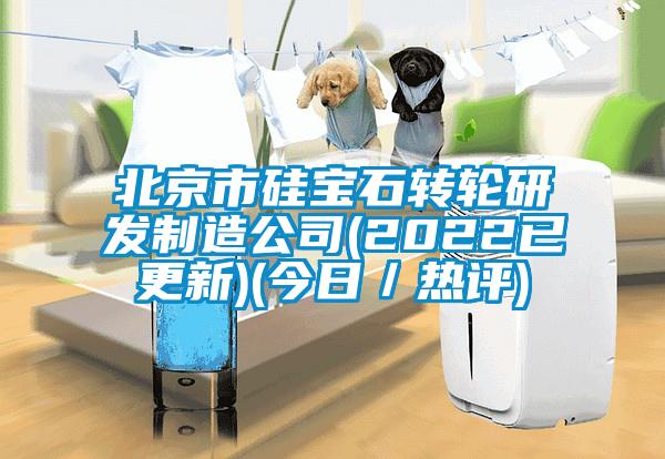 北京市硅寶石轉輪研發(fā)制造公司(2022已更新)(今日／熱評)