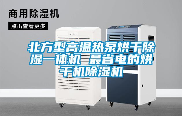 北方型高溫?zé)岜煤娓沙凉褚惑w機(jī) 最省電的烘干機(jī)除濕機(jī)