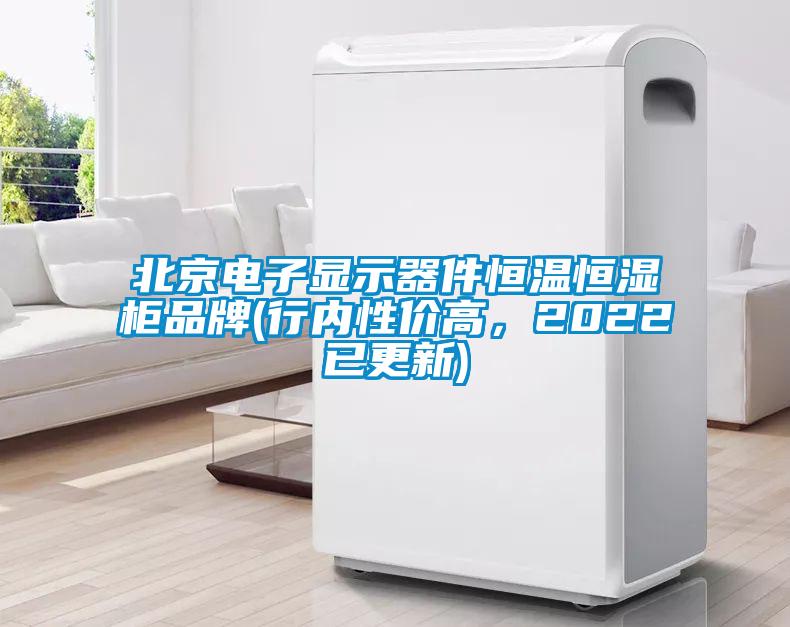 北京電子顯示器件恒溫恒濕柜品牌(行內(nèi)性價(jià)高，2022已更新)