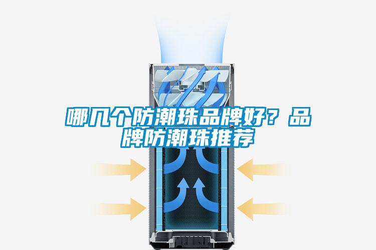 哪幾個防潮珠品牌好？品牌防潮珠推薦