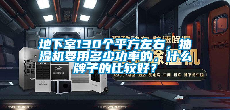 地下室130個(gè)平方左右，抽濕機(jī)要用多少功率的，什么牌子的比較好？