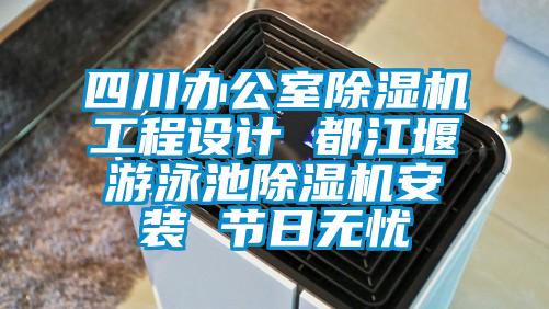 四川辦公室除濕機工程設(shè)計 都江堰游泳池除濕機安裝 節(jié)日無憂