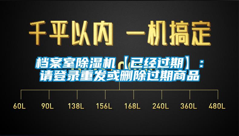 檔案室除濕機(jī)【已經(jīng)過期】：請(qǐng)登錄重發(fā)或刪除過期商品