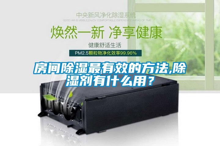 房間除濕最有效的方法,除濕劑有什么用？