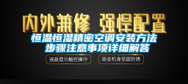 恒溫恒濕精密空調(diào)安裝方法 步驟注意事項(xiàng)詳細(xì)解答