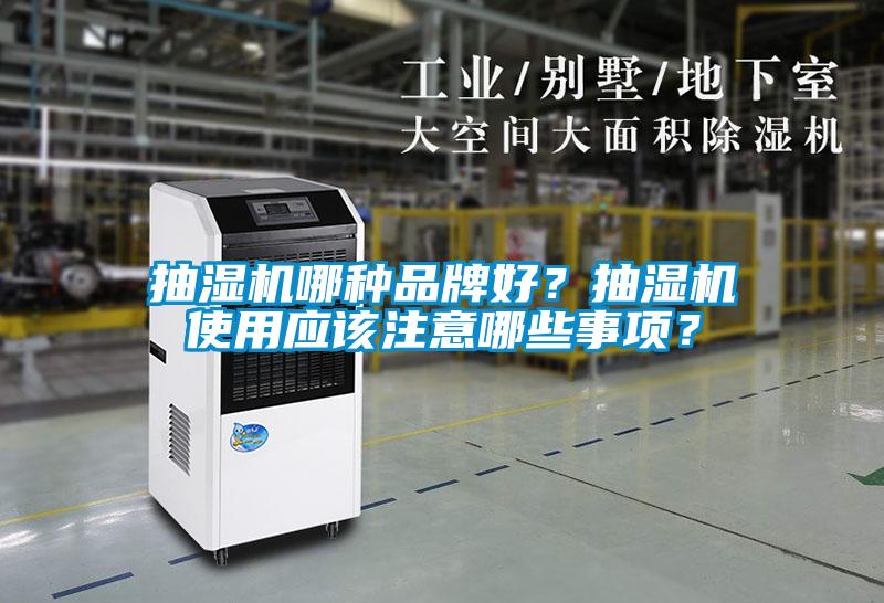 抽濕機哪種品牌好？抽濕機使用應(yīng)該注意哪些事項？