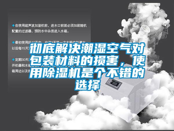 徹底解決潮濕空氣對包裝材料的損害，使用除濕機是個不錯的選擇