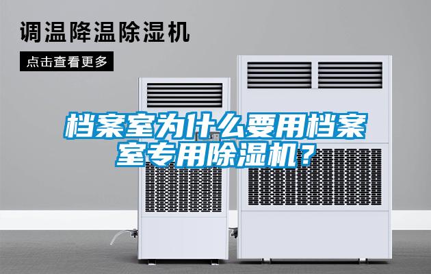 檔案室為什么要用檔案室專用除濕機(jī)？