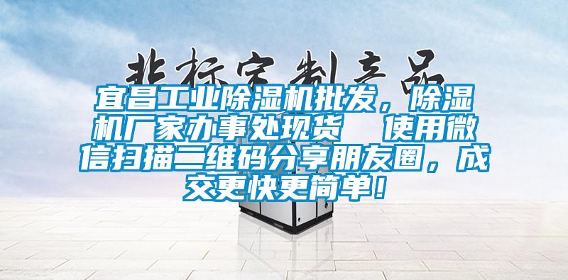 宜昌工業(yè)除濕機批發(fā)，除濕機廠家辦事處現貨  使用微信掃描二維碼分享朋友圈，成交更快更簡單！