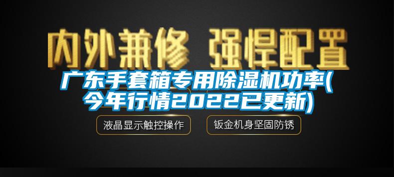 廣東手套箱專用除濕機功率(今年行情2022已更新)