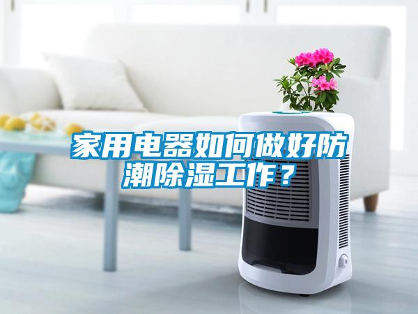 家用電器如何做好防潮除濕工作？