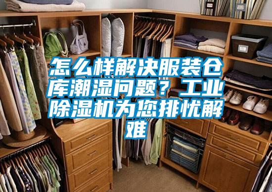 怎么樣解決服裝倉(cāng)庫(kù)潮濕問(wèn)題？工業(yè)除濕機(jī)為您排憂解難