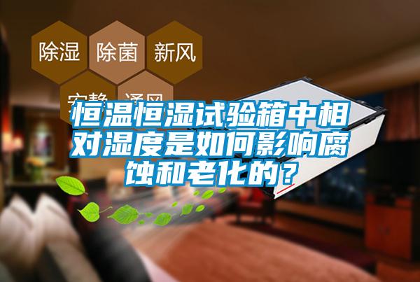 恒溫恒濕試驗箱中相對濕度是如何影響腐蝕和老化的？