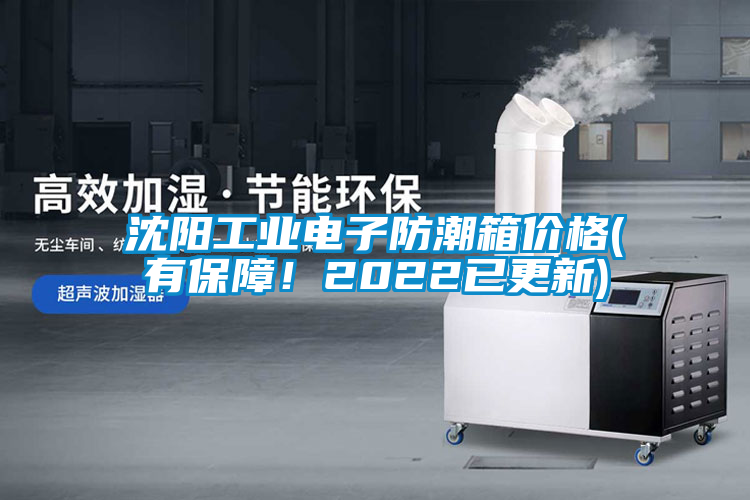 沈陽工業(yè)電子防潮箱價(jià)格(有保障！2022已更新)