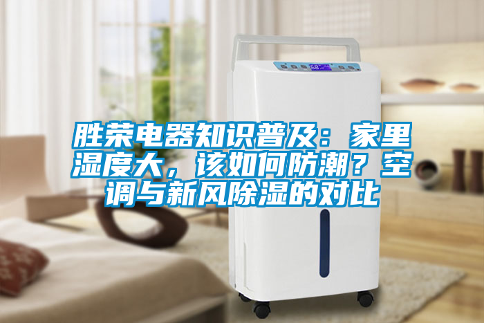 勝榮電器知識普及：家里濕度大，該如何防潮？空調(diào)與新風(fēng)除濕的對比