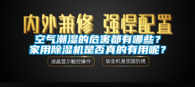 空氣潮濕的危害都有哪些？家用除濕機(jī)是否真的有用呢？