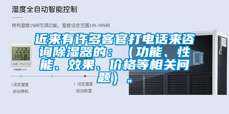 近來有許多客官打電話來咨詢除濕器的：（功能、性能、效果、價格等相關(guān)問題）。