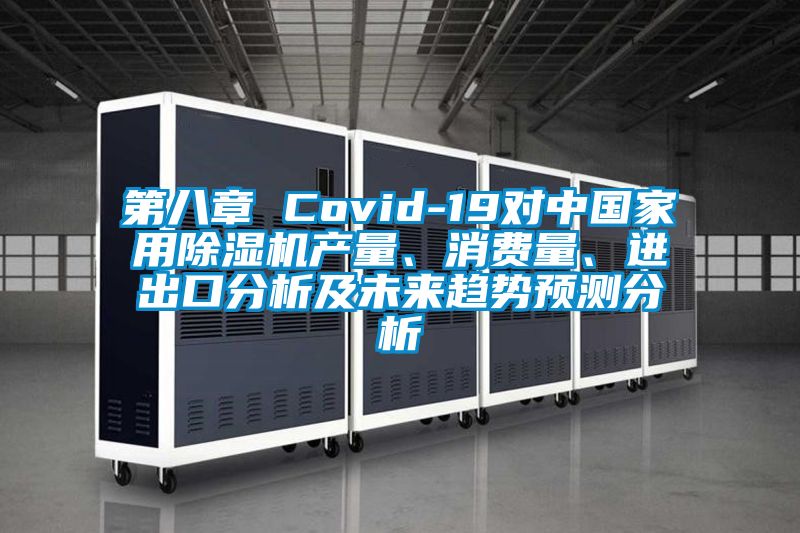 第八章 Covid-19對中國家用除濕機(jī)產(chǎn)量、消費量、進(jìn)出口分析及未來趨勢預(yù)測分析