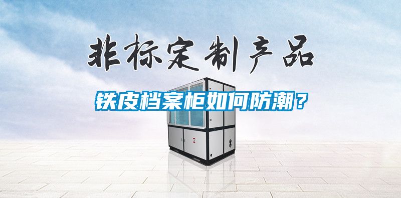 鐵皮檔案柜如何防潮？