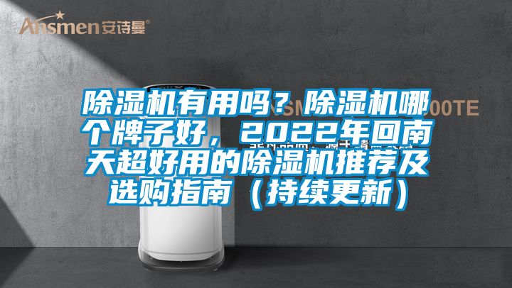 除濕機(jī)有用嗎？除濕機(jī)哪個(gè)牌子好，2022年回南天超好用的除濕機(jī)推薦及選購(gòu)指南（持續(xù)更新）