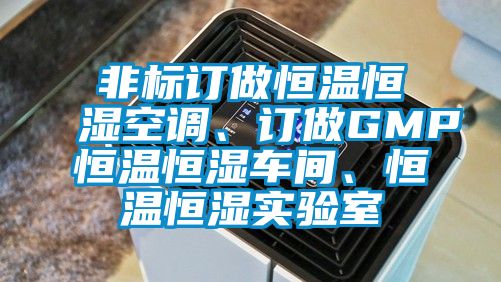 非標訂做恒溫恒濕空調、訂做GMP恒溫恒濕車間、恒溫恒濕實驗室