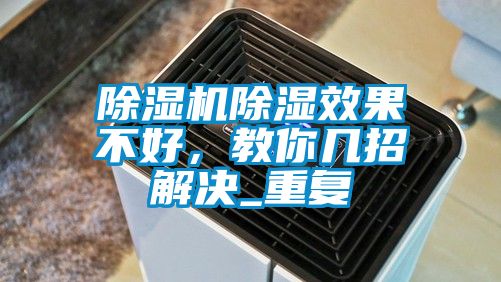 除濕機除濕效果不好，教你幾招解決_重復